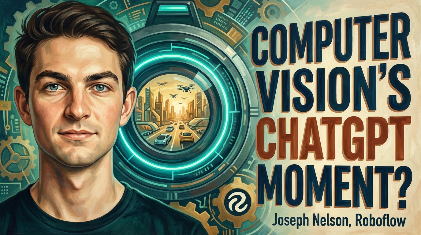 Training the AIs' Eyes: How Roboflow is Making the Real World Programmable, with CEO Joseph Nelson